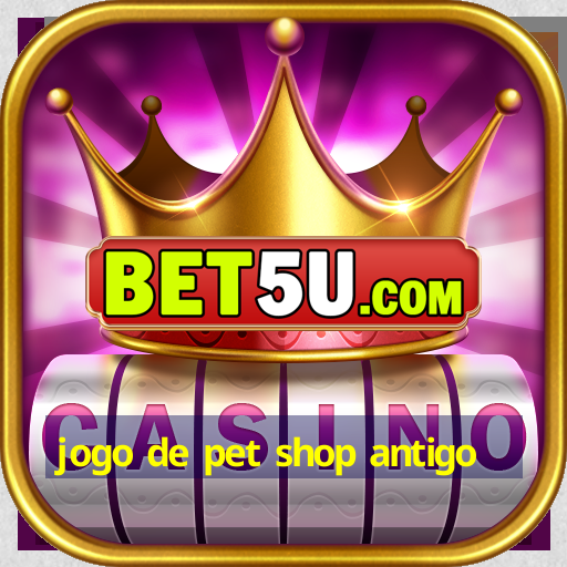 jogo de pet shop antigo